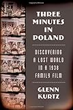 Three Minutes in Poland: Discovering a Lost World in a 1938 Family Film by Glenn Kurtz