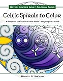 Celtic Spirals to Color: A Modern Take on Ancient Irish Designs for Adults (History Inspires Adult Coloring Books) (Volume 2) by Brandy R. Sinclair