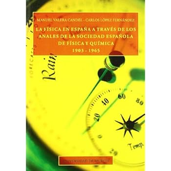 Fisica en España a Traves de los Anales de la Sociedad Española de Fisica y Quimica, La Fisica en España a Traves de los Anales de la Sociedad Española de Fisica y Quimica, La