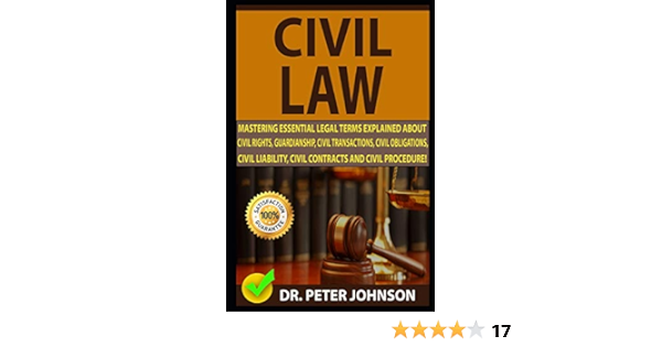 Civil Law Mastering Essential Legal Terms Explained About Civil Rights Guardianship Civil Transactions Civil Obligations Civil Liability Civil Contracts And Civil Procedure Johnson Dr Peter 9781798008102 Amazon Com Books