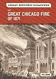 The Great Chicago Fire of 1871 (Great Historic Disasters) by Paul Bennie front cover