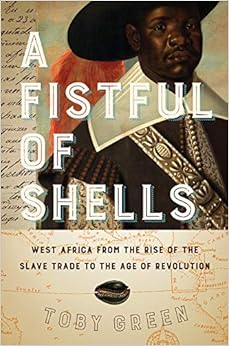 A Fistful of Shells: West Africa from the Rise of the Slave Trade to the Age of Revolution A Fistful of Shells: West Africa from the Rise of the Slave Trade to the Age of Revolution