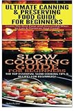 Ultimate Canning & Preserving Food Guide for Beginners & Slow Cooking Guide for Beginners (Cooking B Ultimate Canning & Preserving Food Guide for Beginners & Slow Cooking Guide for Beginners (Cooking B