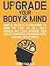 Upgrade Your Body & Mind: Simple Secrets & Strategies to Burn Fat Fast as Hell, Build Muscle, Get Lean, Upgrade Your Health & Improve Your Brain With Memory Tips & Tricks
