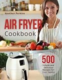 Air Fryer Cookbook: 500 Simple and Delicious Recipes for Your Family