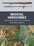 Medieval Handgonnes: The first black powder infantry weapons by 