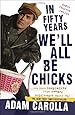 In Fifty Years We'll All Be Chicks: . . . And Other Complaints from an Angry Middle-Aged White Guy