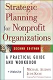 Strategic Planning for Nonprofit Organizations: A Practical Guide and Workbook, Second Edition, Michael Allison, Jude Kaye, 0471445819