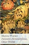 Fantastic Metamorphoses, Other Worlds: Ways of Telling the Self (Clarendon Lectures in English) by Marina Warner