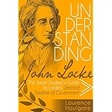 UNDERSTANDING JOHN LOCKE: The Smart Student's Guide to Locke's Second Treatise of Government (Smart Student's Guides to Philosophical Classics Book 2)