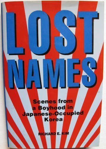 Lost Names: Scenes from a Boyhood in Japanese-Occupied Korea by Richard E. Kim