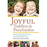 JOYFUL TODDLERS AND PRESCHOOLERS: Create a Life that You and Your Child Both Love