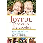 JOYFUL TODDLERS AND PRESCHOOLERS: Create a Life that You and Your Child Both Love