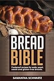 Bread Bible: Foolproof Recipes for Soda, Yeast, Sweet and Gluten-Free Breads by Samantha Schwartz