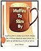 Muffins to Slim By: Fast Low-Carb, Gluten-Free Bread & Muffin Recipes to Mix and Microwave in a Mug by Em Elless, M.L. Smith