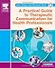 A Practical Guide to Therapeutic Communication for Health Professionals