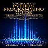 The Ultimate Python Programming Guide for Beginners to Intermediate: A Step-by-Step Guide to Compute by 