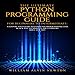 The Ultimate Python Programming Guide for Beginners to Intermediate: A Step-by-Step Guide to Compute by 