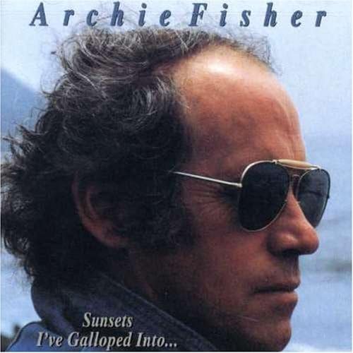 Sunsets I've Galloped Into by Archie Fisher (1996-01-17)