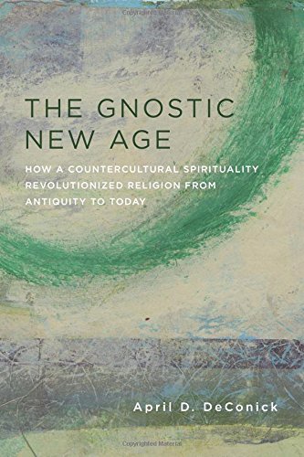 The Gnostic New Age: How a Countercultural Spirituality Revolutionized Religion from Antiquity to To by April DeConick