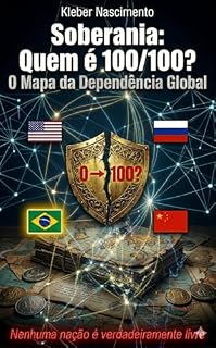 Livro Soberania: Quem é 100/100?: O Mapa da Dependência Global. Nenhuma nação é verdadeiramente livre. (Soberania em Escala Global: Do Mito da Autonomia Total ao Grau Real de Independência das Nações)