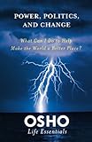 Power, Politics, and Change: What can I do to help make the world a better place? (Osho Life Essentials)