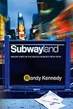 Front cover for the book Subwayland: Adventures in the World Beneath New York by Randy Kennedy