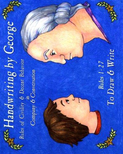 Handwriting by George, Volume I: Rules of Civility & Decent Behavior in Company & Conversation