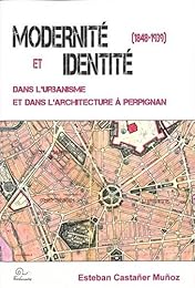 Modernité et identité dans l'urbanisme et dans l'architecture à Perpignan, 1848-1939