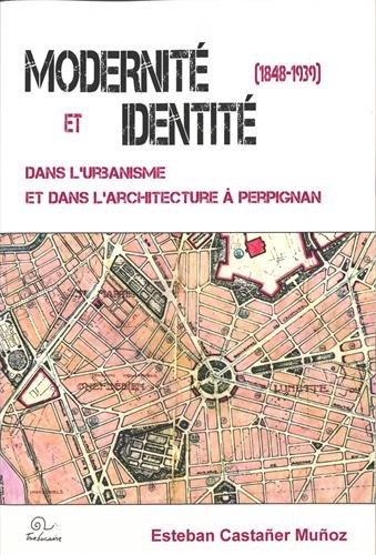 Modernité et identité dans l'urbanisme et dans l'architecture à Perpignan, 1848-1939
