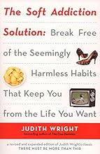 The Soft Addiction Solution: Break Free of the Seemingly Harmless Habits That Keep You from the Life You Want