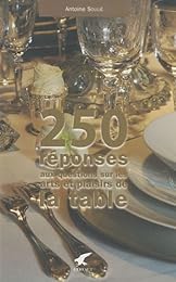 250 réponses aux questions sur les arts et les plaisirs de la table