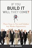 If You Build It Will They Come?: Three Steps to Test and Validate Any Market Opportunity
