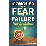 Conquer Your Fear of Failure: Escape Your Comfort Zone, Overcome Anxiety, Take Action Despite Being Scared, and Reinvent A Fearless You