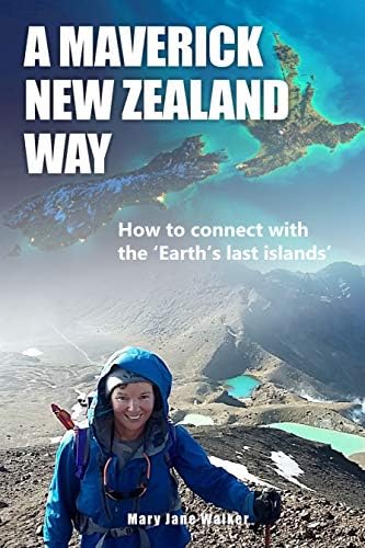 A Maverick New Zealand Way: A Kiwi adventurer introduces you to her own country, the 'Earth's Last Islands'