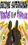 Master of Hypnosis: Learn How Hypnosis Really Works with Become Superhuman (Become Superhuman!!!)