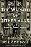 The Warmth of Other Suns: The Epic Story of America's Great Migration, Isabel Wilkerson, 0679444327