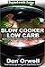Slow Cooker Low Carb: Over 70+ Low Carb Slow Cooker Meals, Dump Dinners Recipes, Quick & Easy Cooking Recipes, Antioxidants & Phytochemicals, Soups Stews ... Slow Cooker-Slow Cooker Recipes Book 109)