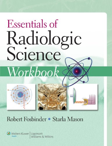 Essentials of Radiologic Science Workbook, by Robert A. Fosbinder BA  RT(R), Starla Mason MS  RT (R) (QM)