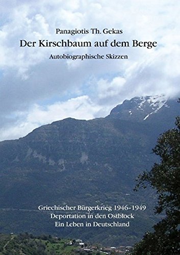 Der Kirschbaum Auf Dem Berge Autobiographische Skizzen Griechischer Burgerkrieg 1946 1949 Deportation In Den Ostblock Ein Leben In Deutschland Amazon De Gekas Panagiotis Bucher