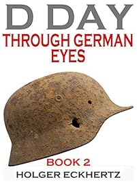 D DAY Through German Eyes - Book 2 - More hidden stories from June 6th 1944