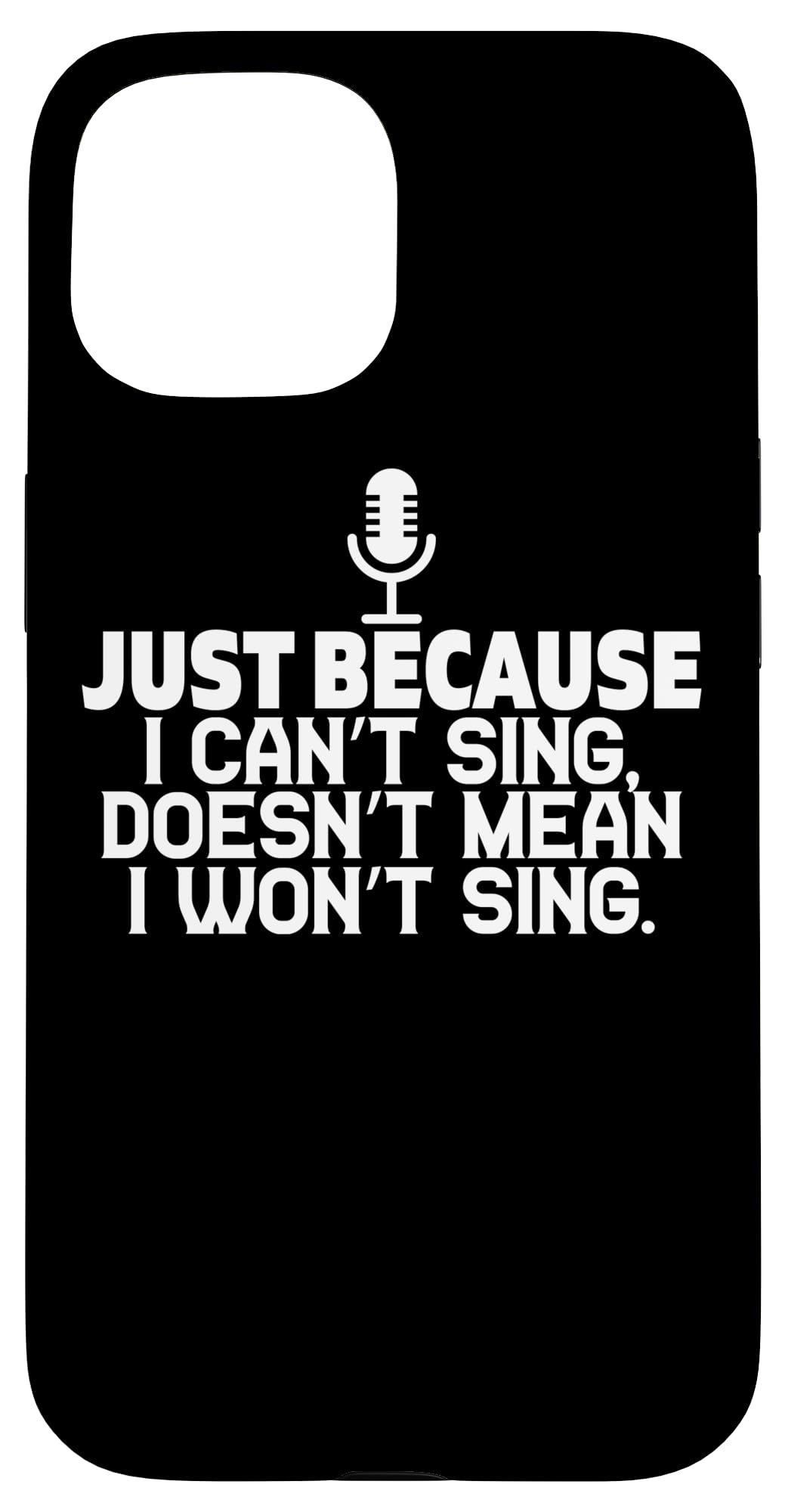 Just Because I Can't Sing Doesn't Mean I Wont Sing - Funny Case for iPhone 15