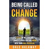 Being Called to Change: Let Go of All That No Longer Serves You and Grow Into Your Full Potential