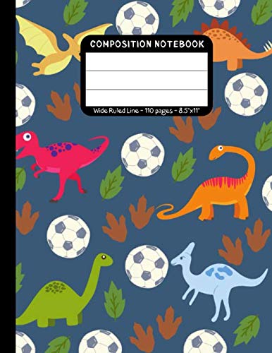 Composition Notebook: Dinosaur Football Soccer ~ Wide Ruled Line 110 Pages ~ 8.5" x 11"