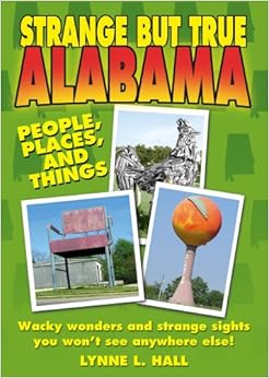 Strange But True Alabama, by Lynne L. Hall Strange But True Alabama, by Lynne L. Hall