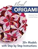 Floral Origami: From Beginner to Advanced: 30 Delicious Origami Flowers and Balls for Home Decoration by Ekaterina Lukasheva
