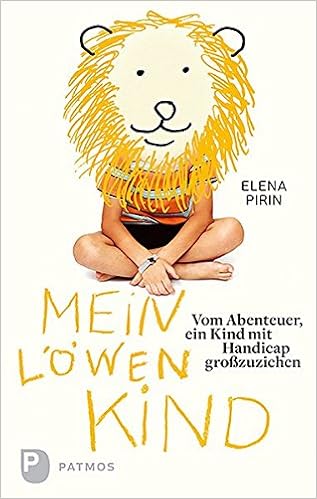 Mein Löwenkind - Vom Abenteuer ein Kind mit Handicap großzuziehen Mein Löwenkind - Vom Abenteuer ein Kind mit Handicap großzuziehen