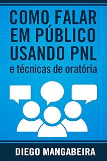 Livro Como Falar em Público Usando PNL e Técnicas De Oratória: Domine o Poder da Comunicação e Decole em Sua Carreira
