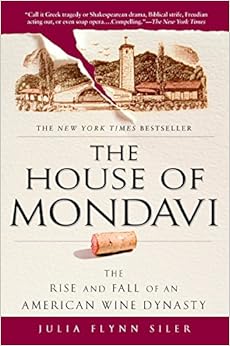The House of Mondavi: The Rise and Fall of an American Wine Dynasty, by Julia Flynn Siler The House of Mondavi: The Rise and Fall of an American Wine Dynasty, by Julia Flynn Siler