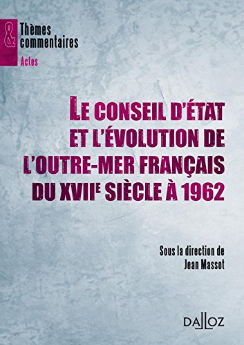 Le  Conseil d'État et l'évolution de l'outre-mer français du XVIIe siècle à 1962